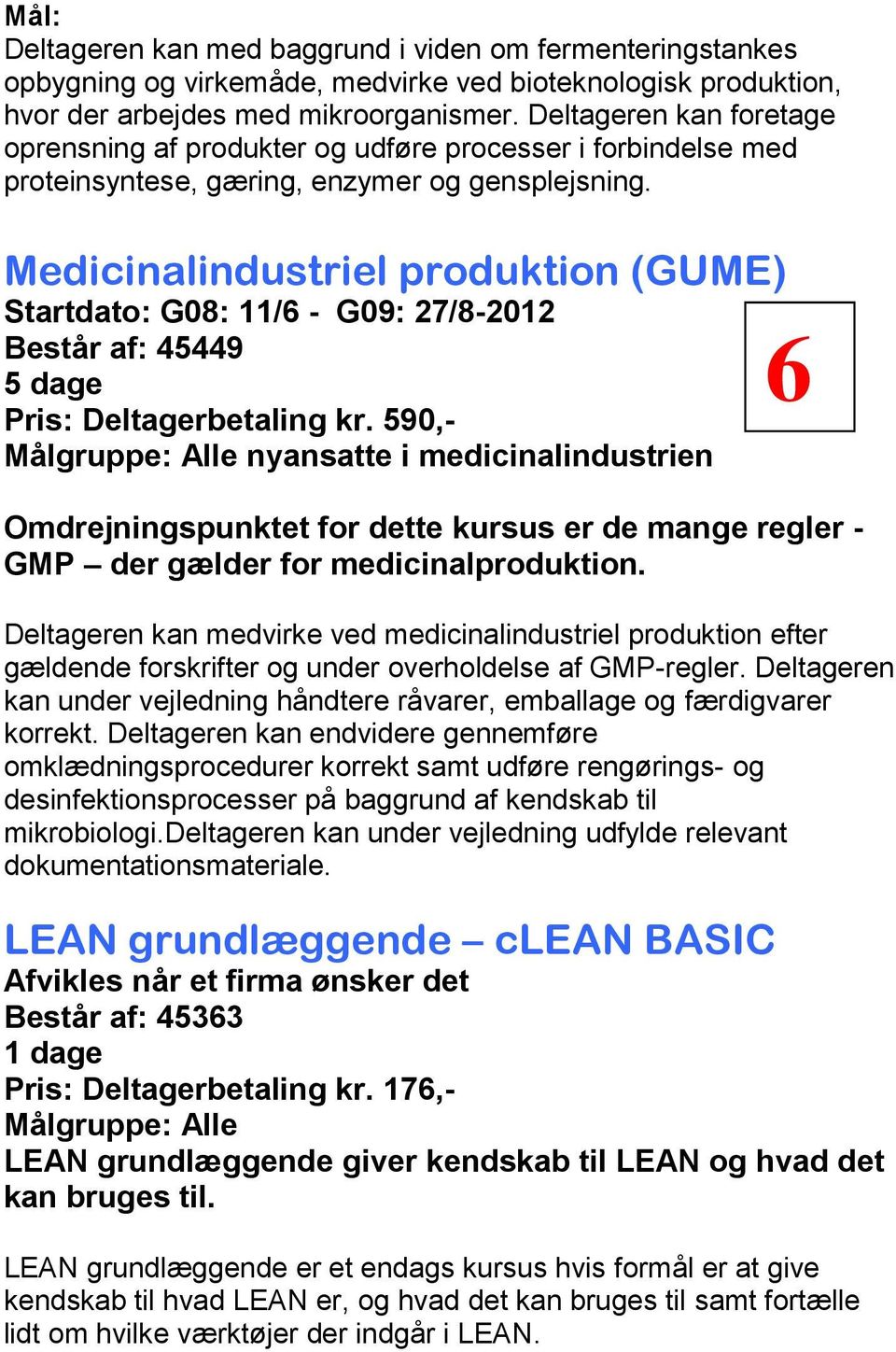 Medicinalindustriel produktion (GUME) Startdato: G08: 11/ - G09: 27/8-2012 Består af: 45449 5 dage Pris: Deltagerbetaling kr.