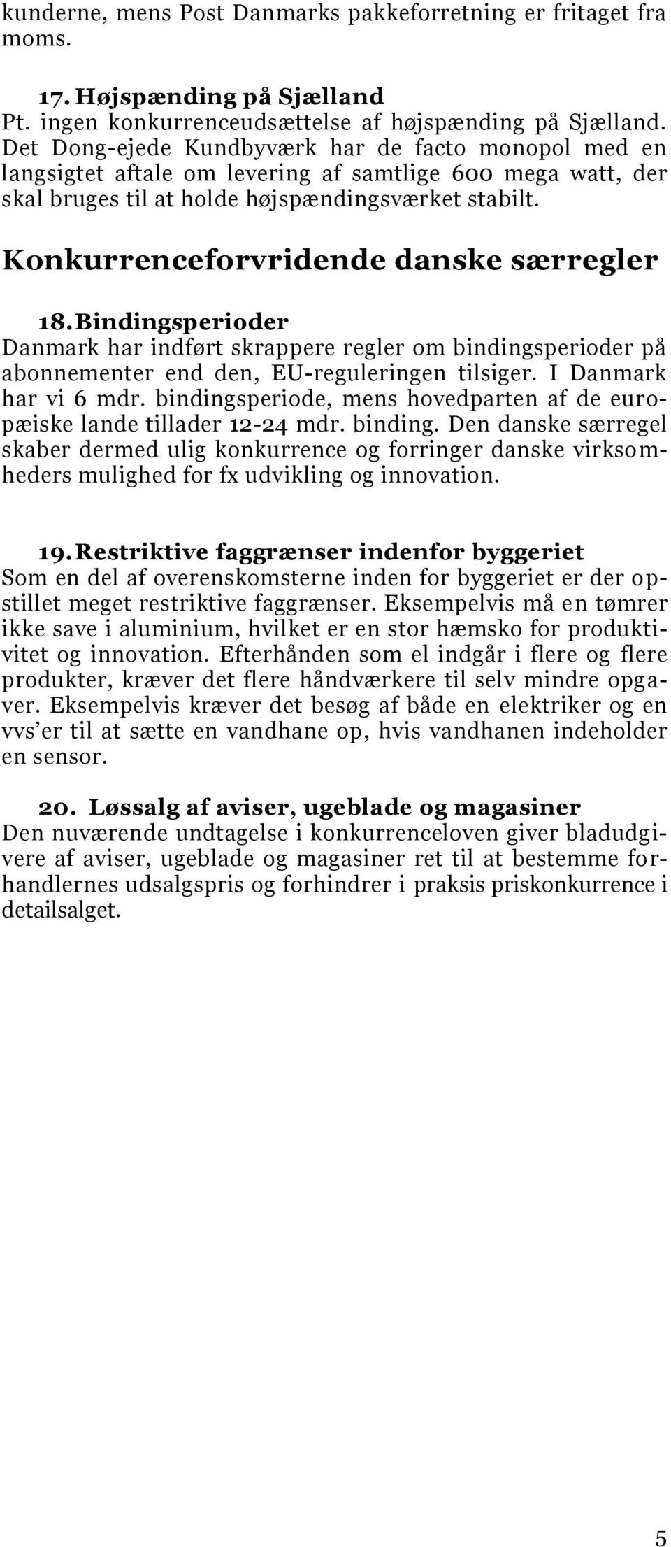 Konkurrenceforvridende danske særregler 18. Bindingsperioder Danmark har indført skrappere regler om bindingsperioder på abonnementer end den, EU-reguleringen tilsiger. I Danmark har vi 6 mdr.