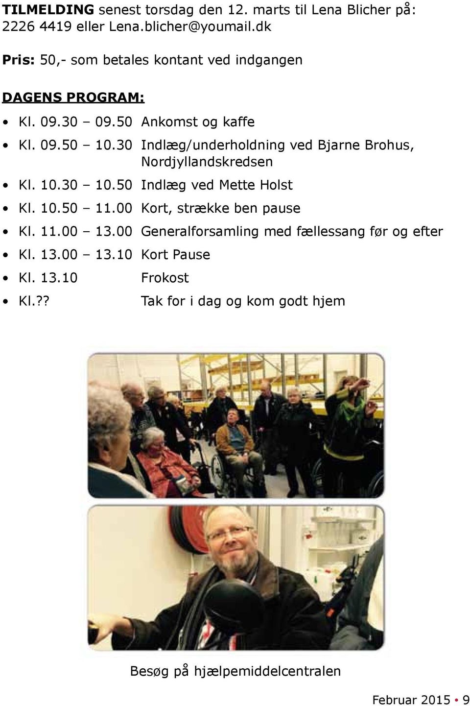 30 Indlæg/underholdning ved Bjarne Brohus, Nordjyllandskredsen Kl. 10.30 10.50 Indlæg ved Mette Holst Kl. 10.50 11.