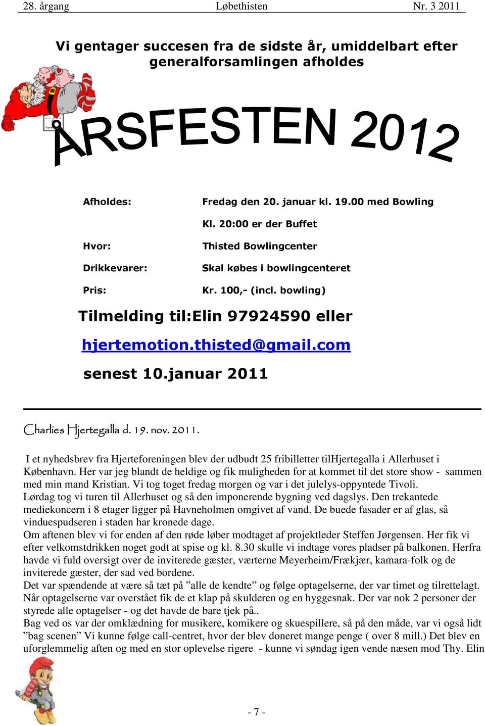 januar 2011 Charlies Hjertegalla d. 19. nov. 2011. I et nyhedsbrev fra Hjerteforeningen blev der udbudt 25 fribilletter tilhjertegalla i Allerhuset i København.