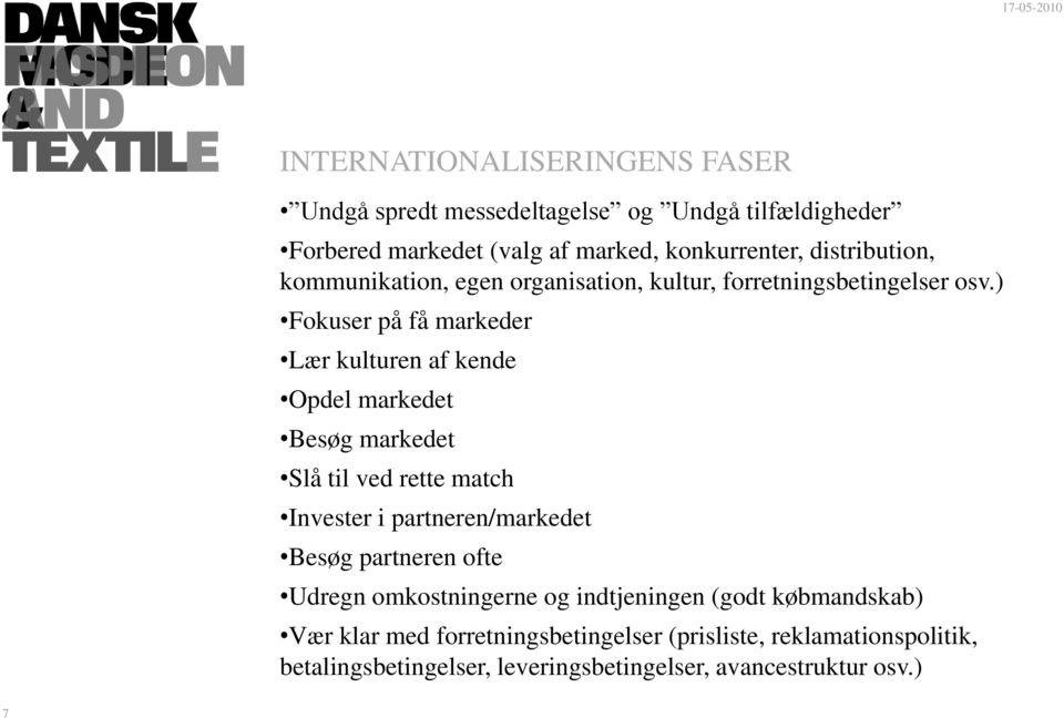 ) Fokuser på få markeder Lær kulturen af kende Opdel markedet Besøg markedet Slå til ved rette match Invester i partneren/markedet Besøg