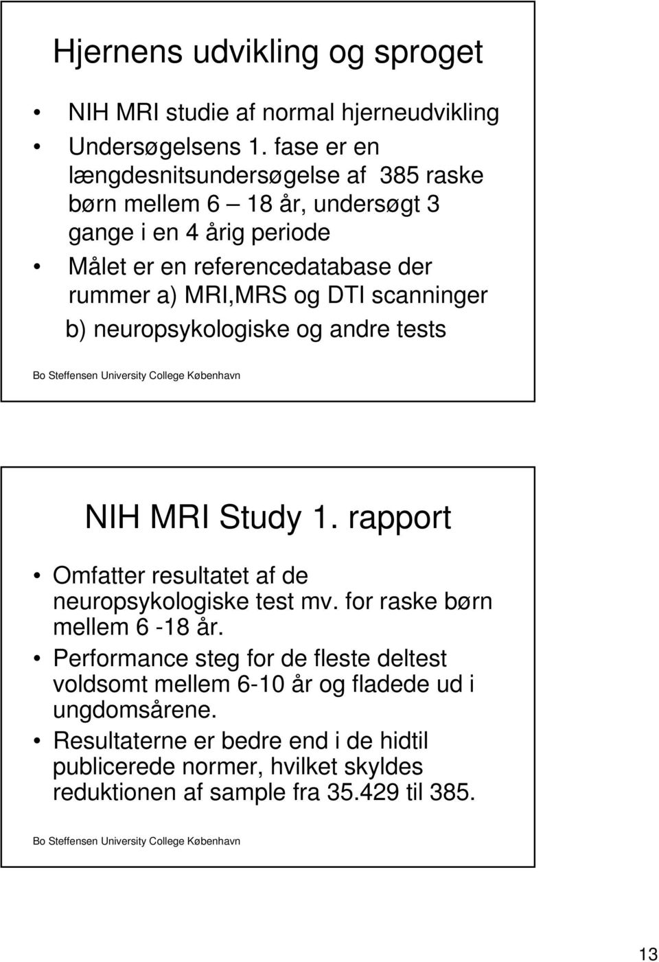 MRI,MRS og DTI scanninger b) neuropsykologiske og andre tests NIH MRI Study 1. rapport Omfatter resultatet af de neuropsykologiske test mv.