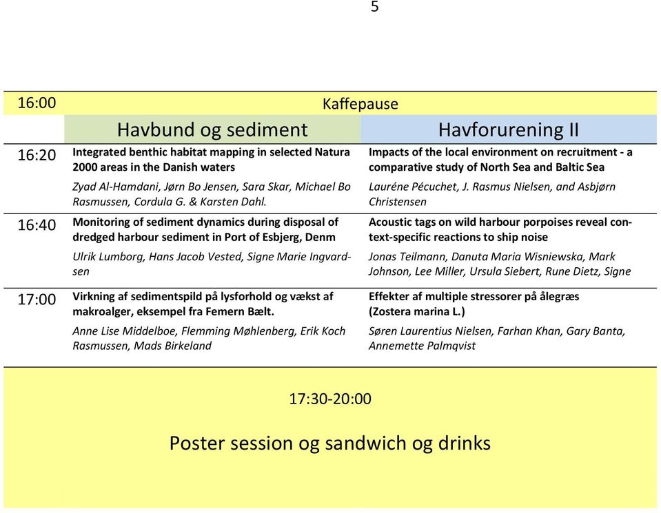 16:40 Monitoring of sediment dynamics during disposal of dredged harbour sediment in Port of Esbjerg, Denm Ulrik Lumborg, Hans Jacob Vested, Signe Marie Ingvardsen Havforurening II Impacts of the