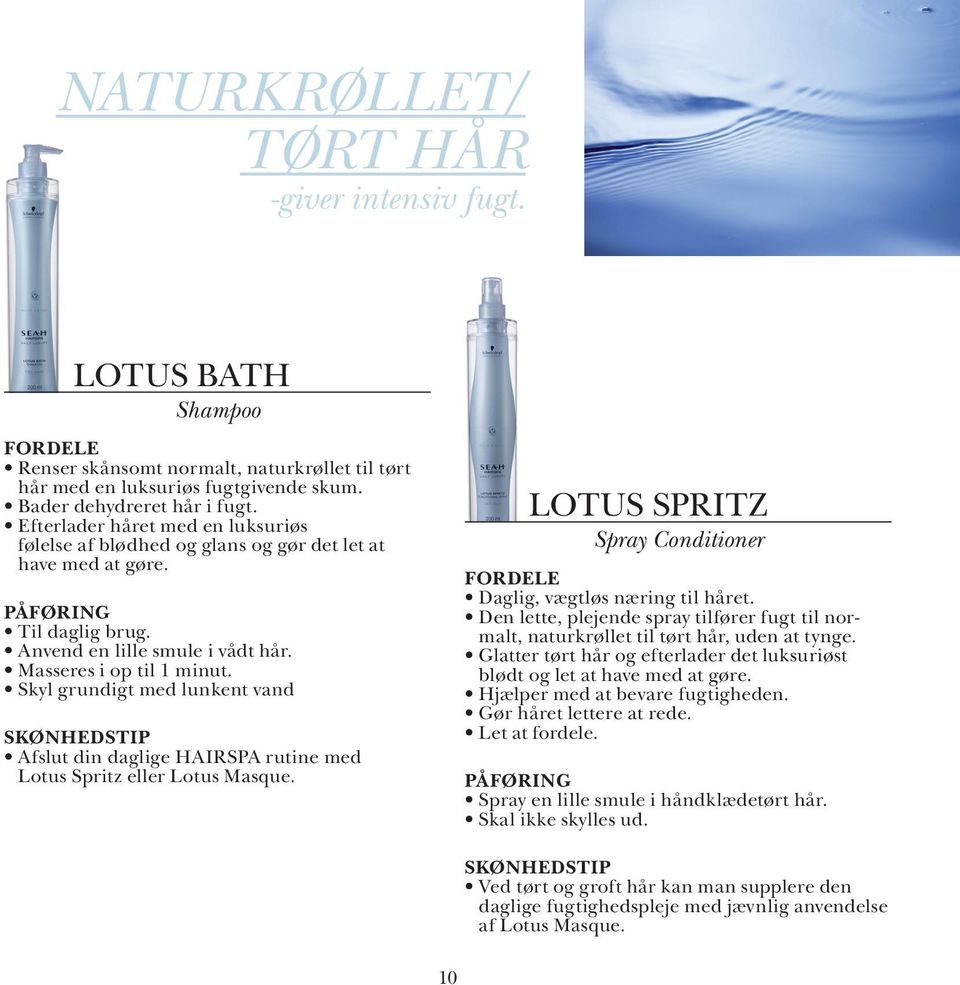 Skyl grundigt med lunkent vand Afslut din daglige HAIRSPA rutine med Lotus Spritz eller Lotus Masque. LOTUS SPRITZ Spray Conditioner Daglig, vægtløs næring til håret.