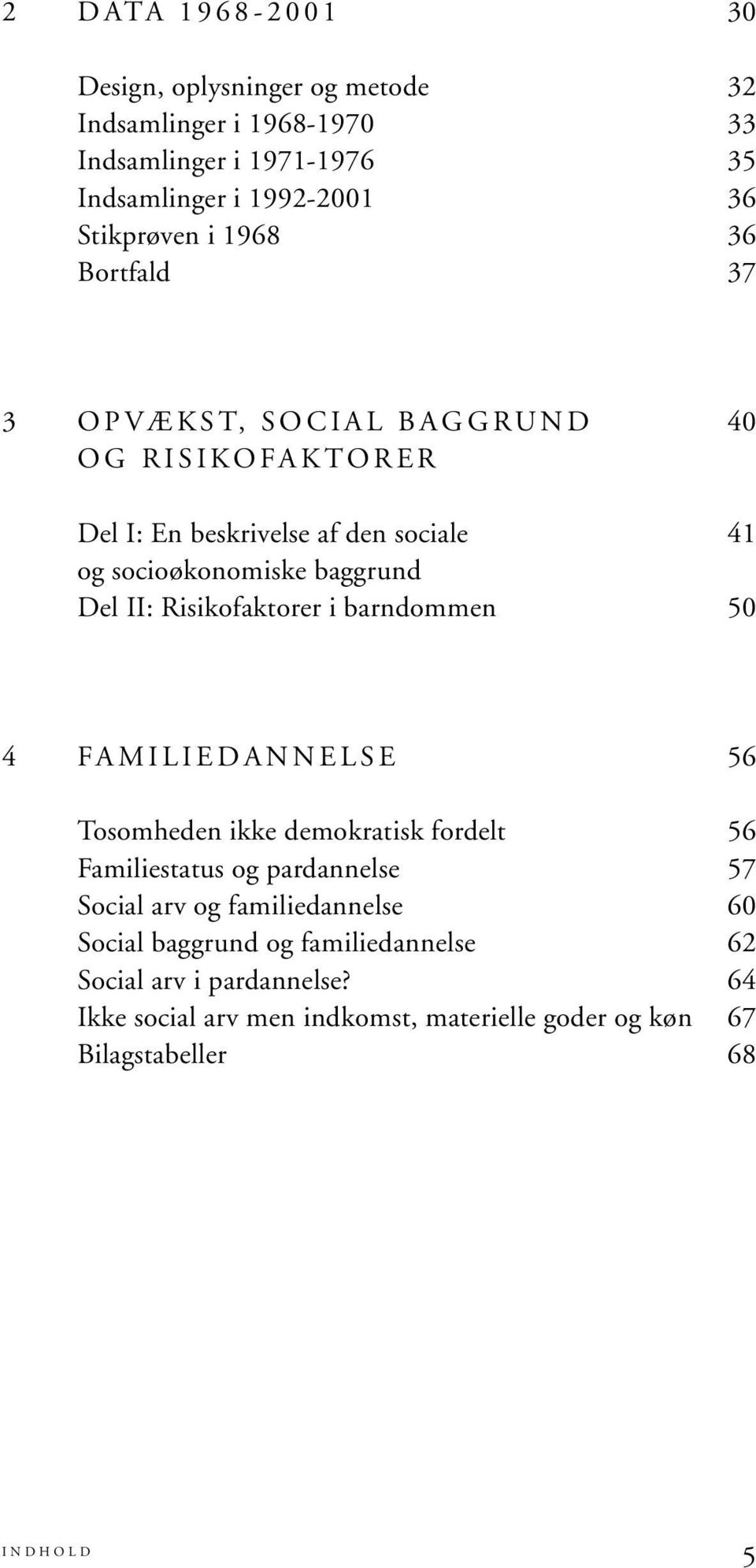Risikofaktorer i barndommen 50 4 FAMILIEDANNELSE 56 Tosomheden ikke demokratisk fordelt 56 Familiestatus og pardannelse 57 Social arv og