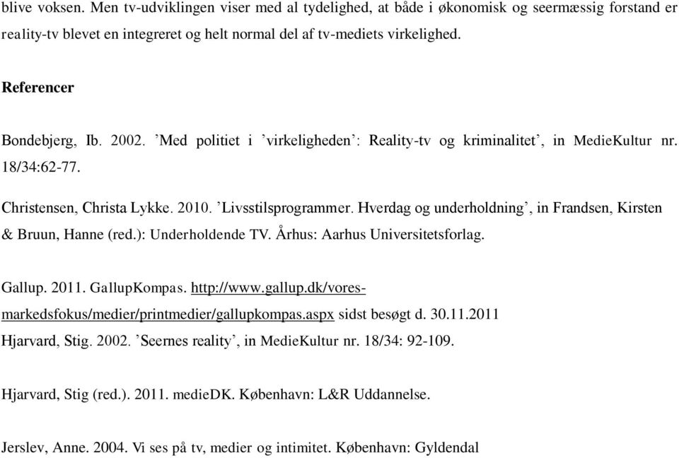 Hverdag og underholdning, in Frandsen, Kirsten & Bruun, Hanne (red.): Underholdende TV. Århus: Aarhus Universitetsforlag. Gallup. 2011. GallupKompas. http://www.gallup.
