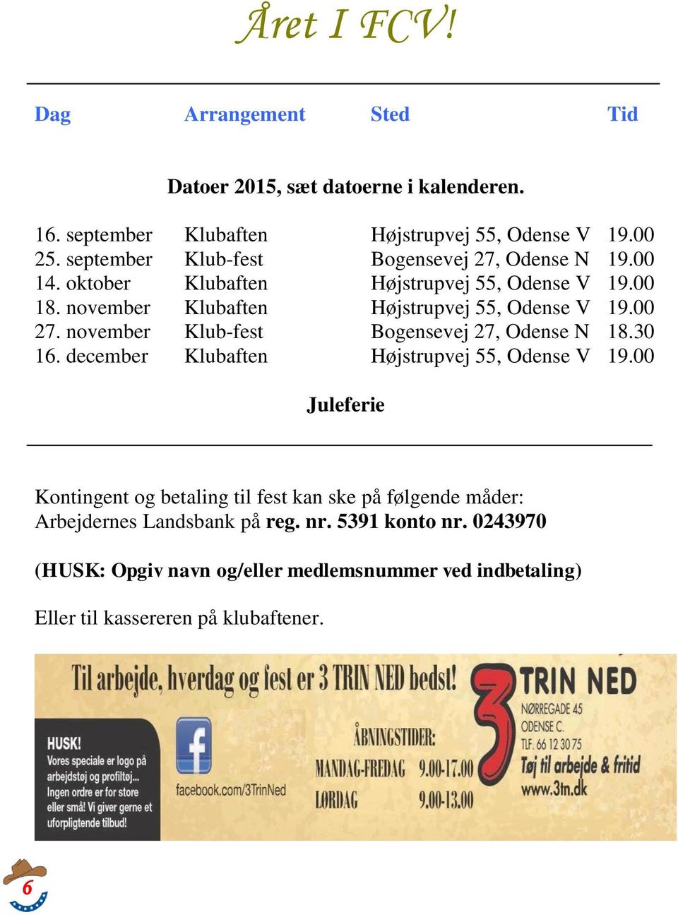00 27. november Klub-fest Bogensevej 27, Odense N 18.30 16. december Klubaften Højstrupvej 55, Odense V 19.