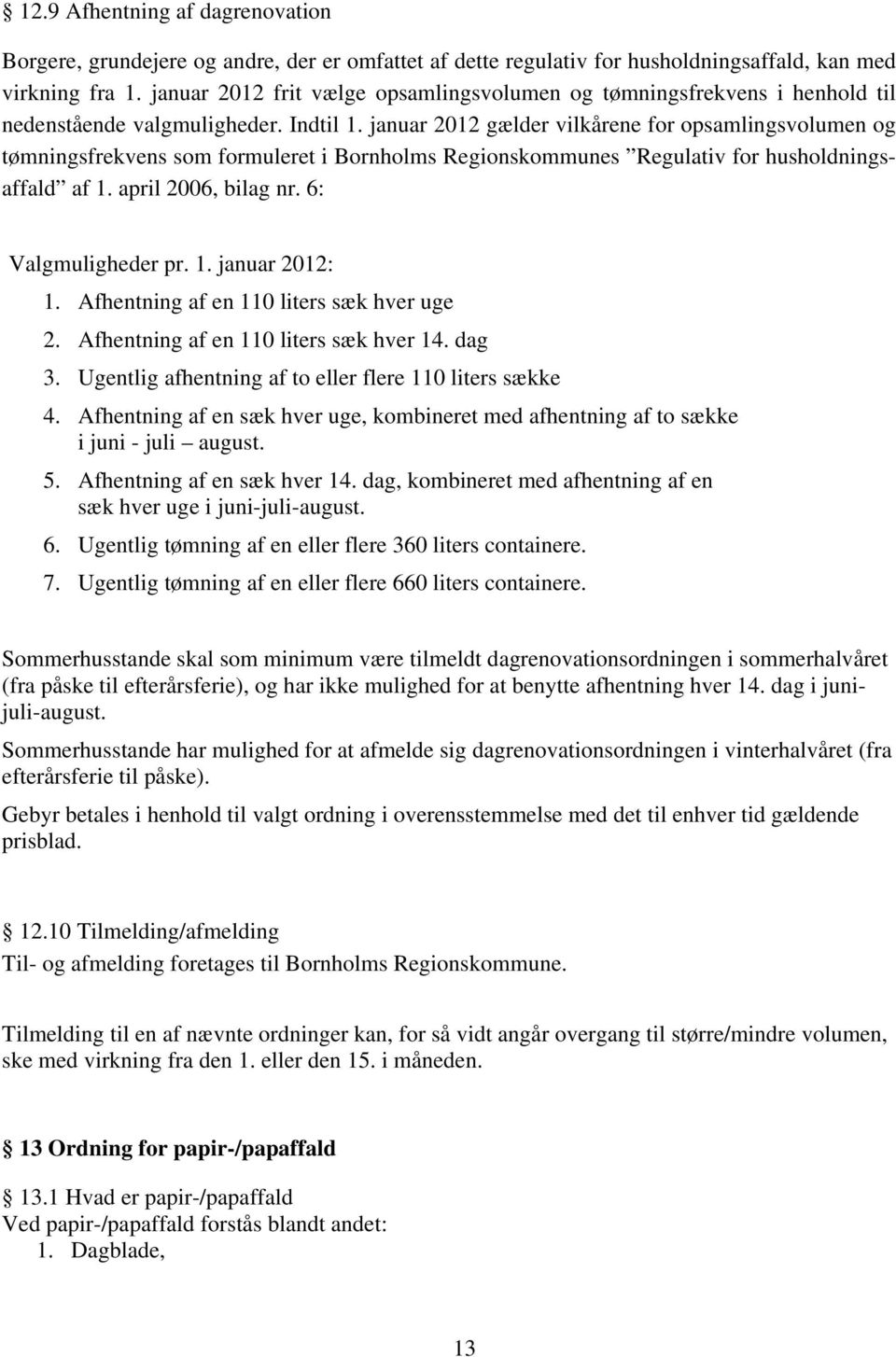 januar 2012 gælder vilkårene for opsamlingsvolumen og tømningsfrekvens som formuleret i Bornholms Regionskommunes Regulativ for husholdningsaffald af 1. april 2006, bilag nr. 6: Valgmuligheder pr. 1. januar 2012: 1.