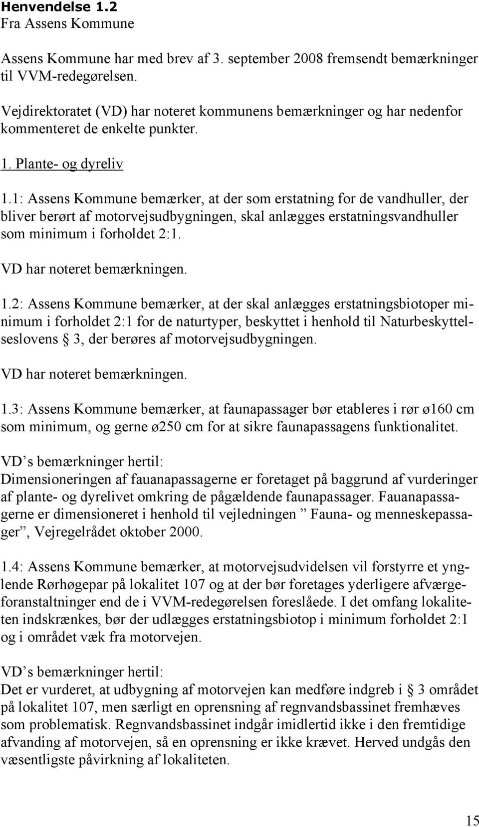 1: Assens Kommune bemærker, at der som erstatning for de vandhuller, der bliver berørt af motorvejsudbygningen, skal anlægges erstatningsvandhuller som minimum i forholdet 2:1.