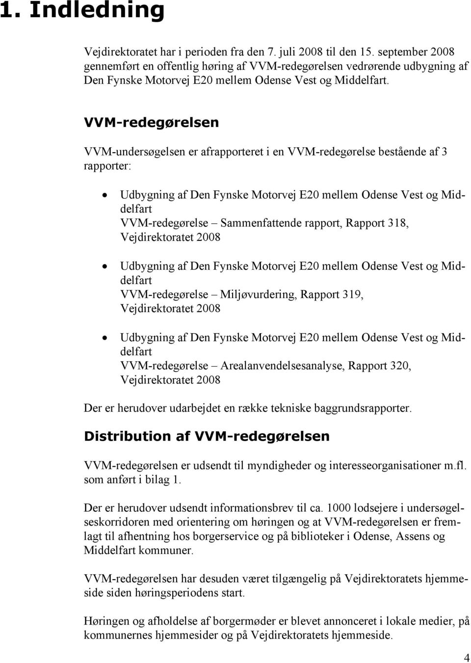 VVM-redegørelsen VVM-undersøgelsen er afrapporteret i en VVM-redegørelse bestående af 3 rapporter: Udbygning af Den Fynske Motorvej E20 mellem Odense Vest og Middelfart VVM-redegørelse Sammenfattende