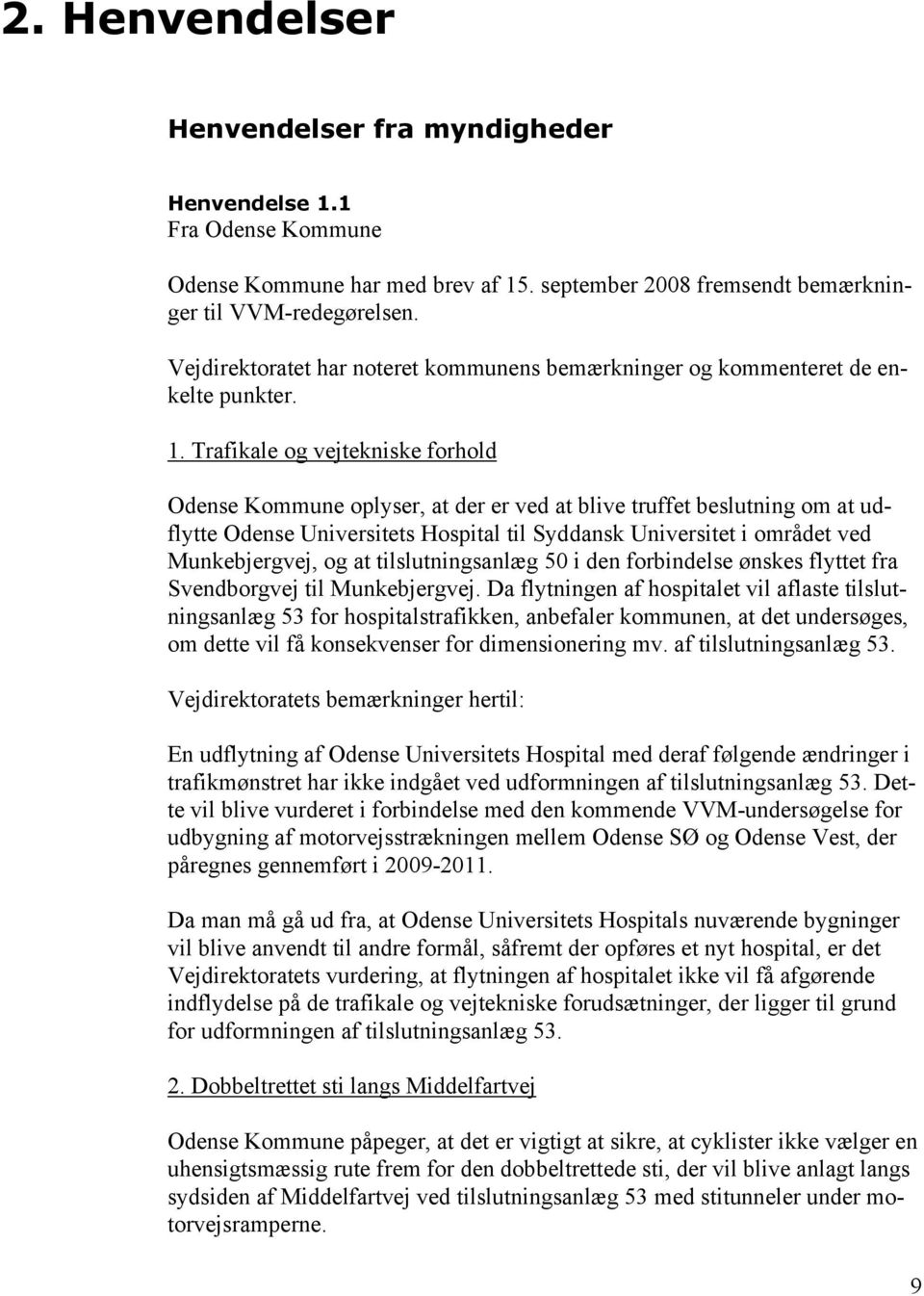 Trafikale og vejtekniske forhold Odense Kommune oplyser, at der er ved at blive truffet beslutning om at udflytte Odense Universitets Hospital til Syddansk Universitet i området ved Munkebjergvej, og