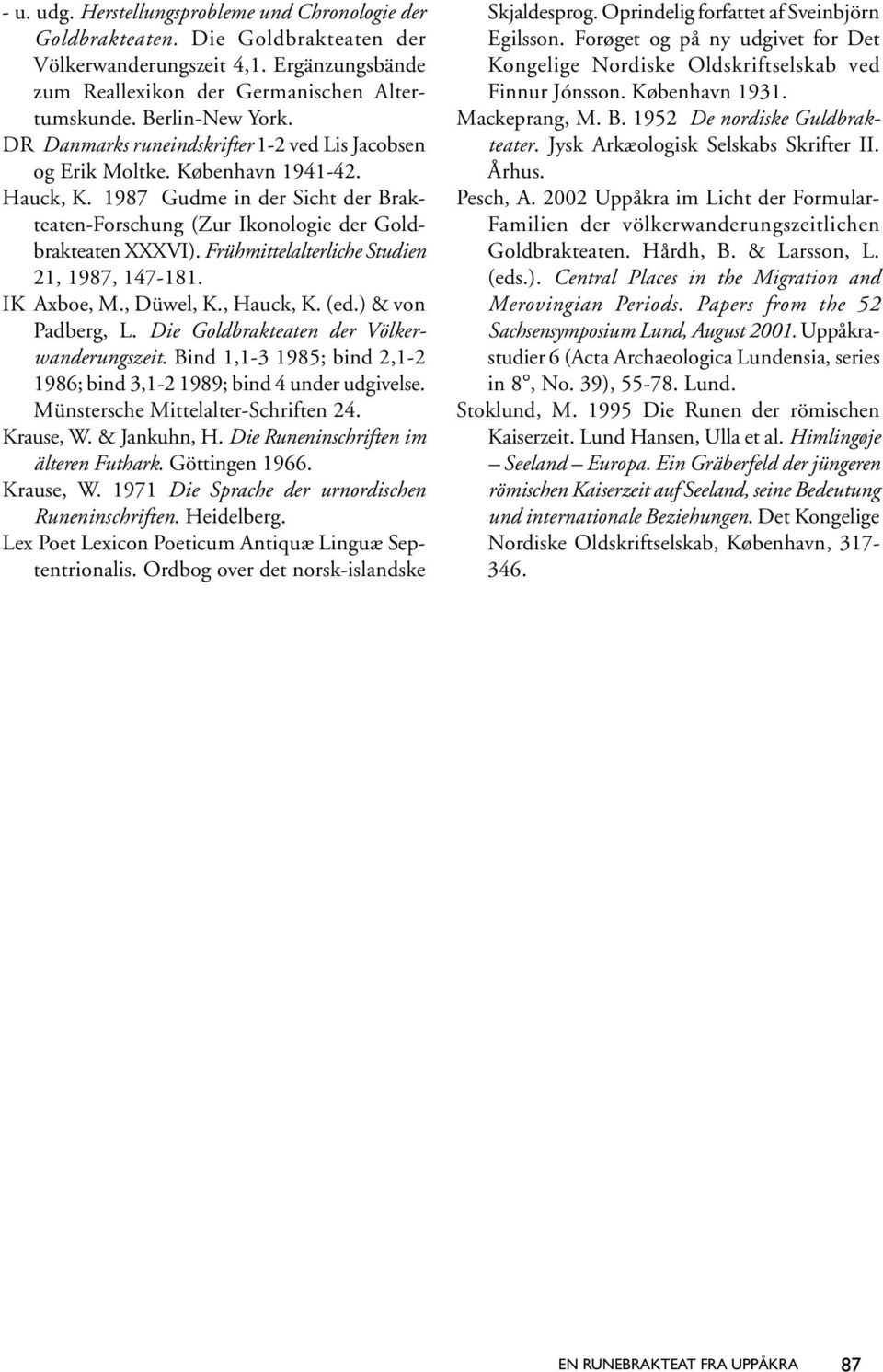 Frühmittelalterliche Studien 21, 1987, 147-181. IK Axboe, M., Düwel, K., Hauck, K. (ed.) & von Padberg, L. Die Goldbrakteaten der Völkerwanderungszeit.