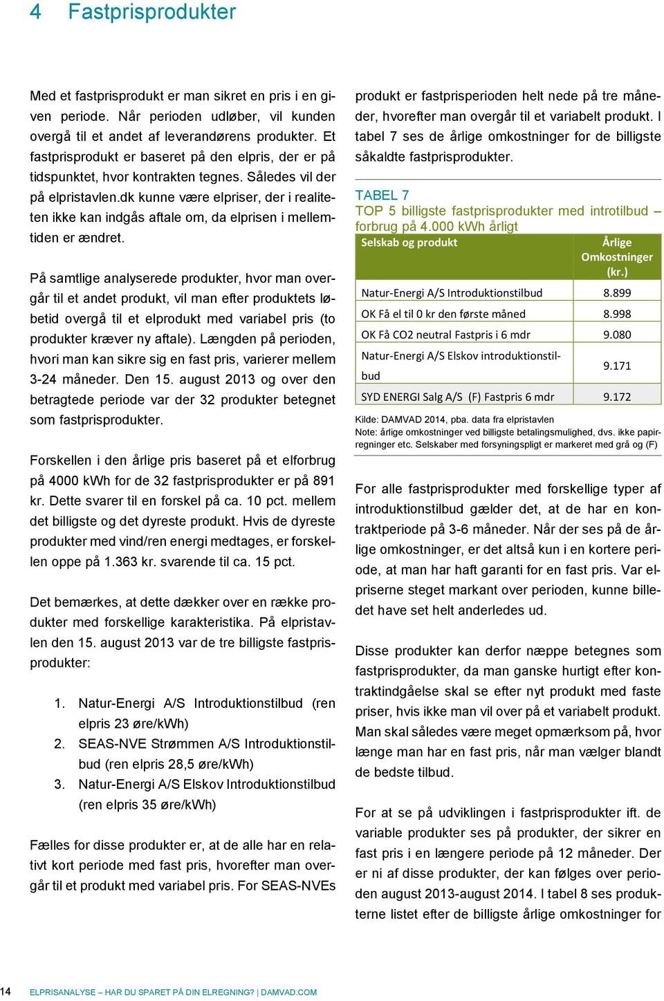 dk kunne være elpriser, der i realiteten ikke kan indgås aftale om, da elprisen i mellemtiden er ændret.
