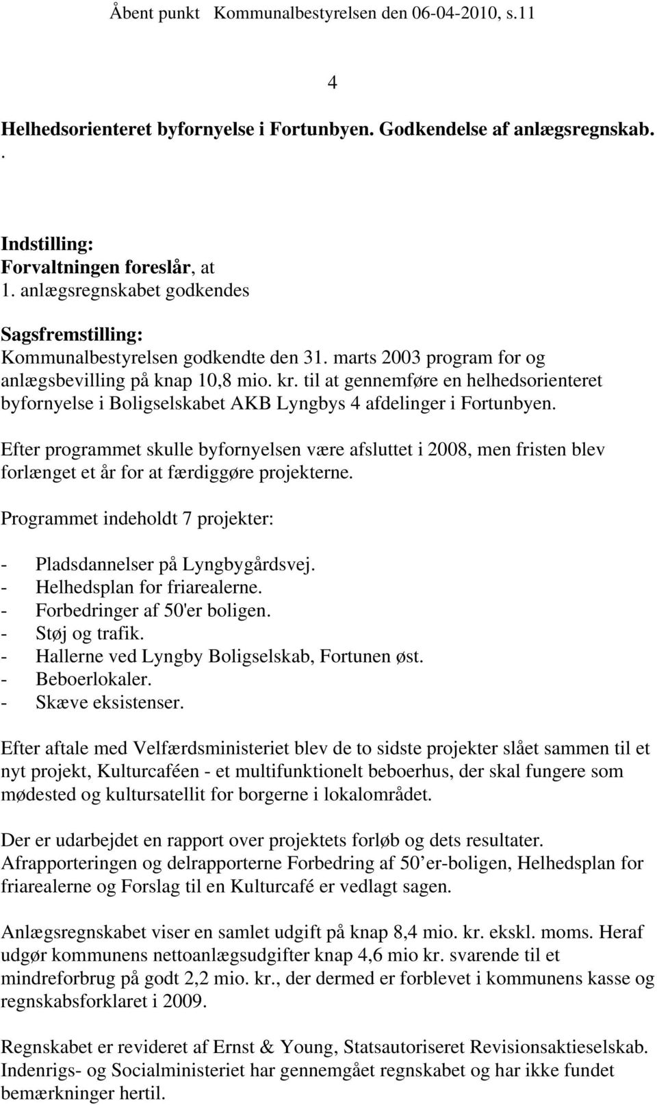 afdelinger i Fortunbyen Efter programmet skulle byfornyelsen være afsluttet i 2008, men fristen blev forlænget et år for at færdiggøre projekterne Programmet indeholdt 7 projekter: - Pladsdannelser