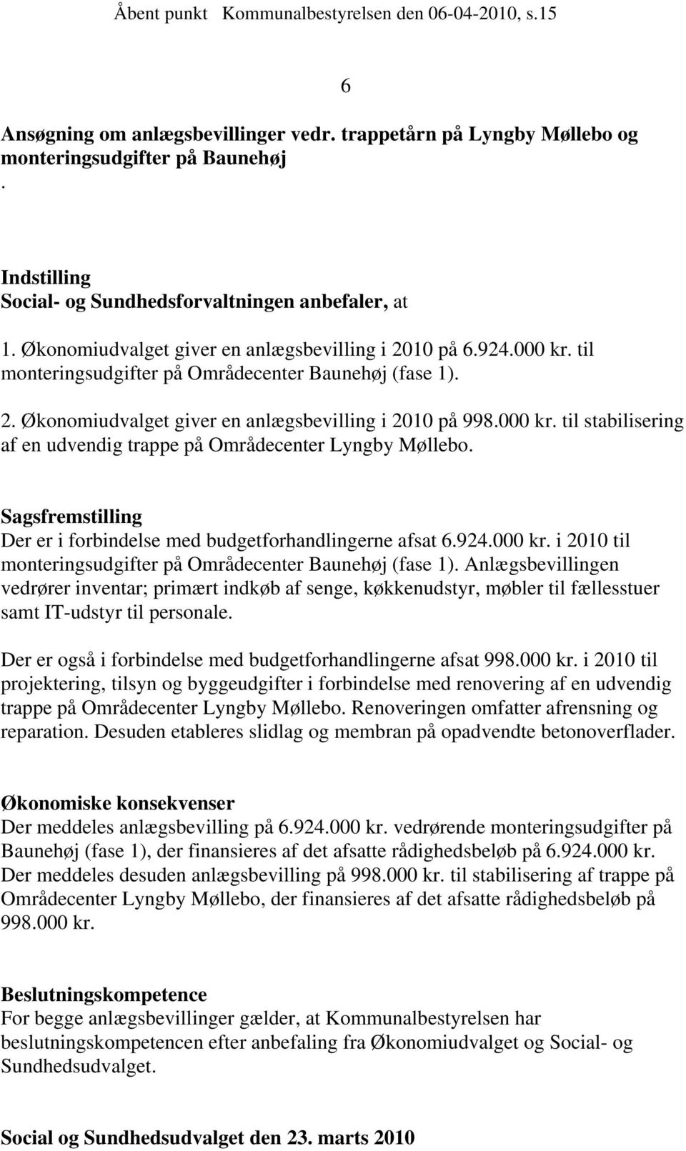 til stabilisering af en udvendig trappe på Områdecenter Lyngby Møllebo Sagsfremstilling Der er i forbindelse med budgetforhandlingerne afsat 6924000 kr i 2010 til monteringsudgifter på Områdecenter