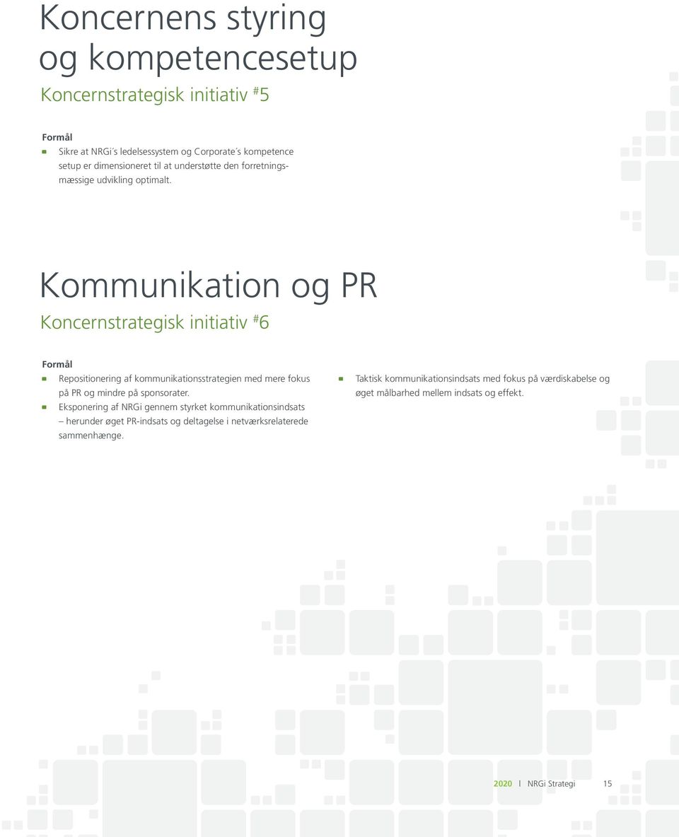 Kommunikation og PR Koncernstrategisk initiativ # 6 Formål Repositionering af kommunikationsstrategien med mere fokus på PR og mindre på sponsorater.