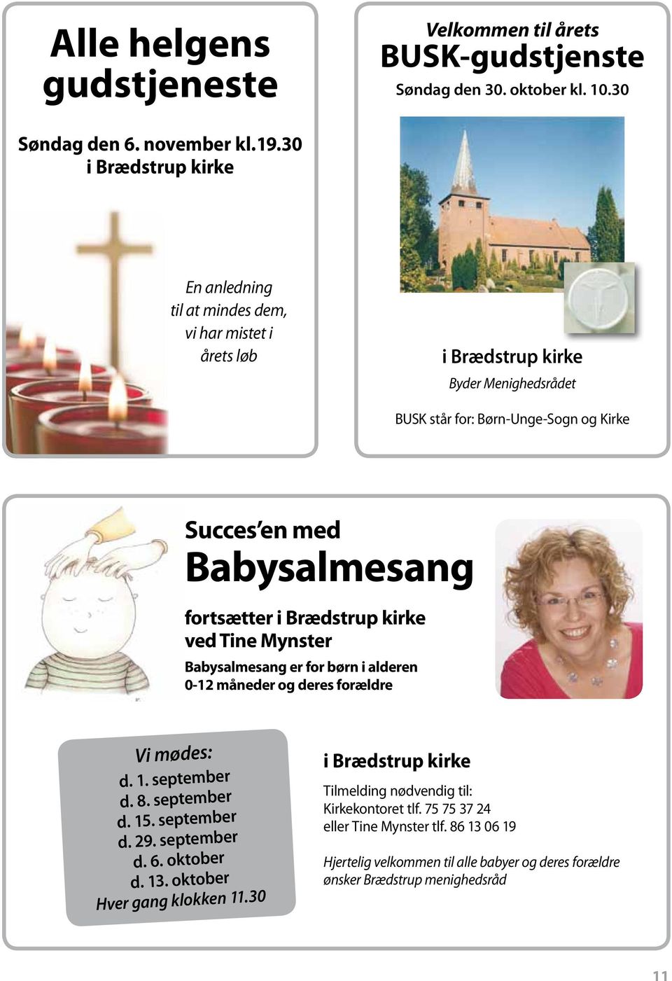 fortsætter i Brædstrup kirke ved Tine Mynster Babysalmesang er for børn i alderen 0-12 måneder og deres forældre Vi mødes: d. 1. september d. 8. september d. 15. september d. 29.