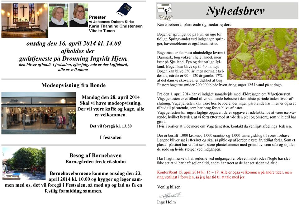 Der vil være kaffe og kage, alle er velkommen. Det vil foregå kl. 13.30 I festsalen Besøg af Børnehaven Børnegården frederiksholm Børnehavebørnene komme onsdag den 23. april 2014 kl. 10.