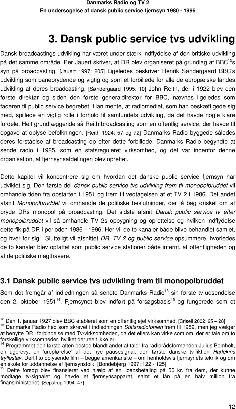 [Jauert 1997: 205] Ligeledes beskriver Henrik Søndergaard BBC s udvikling som banebrydende og vigtig og som et forbillede for alle de europæiske landes udvikling af deres broadcasting.