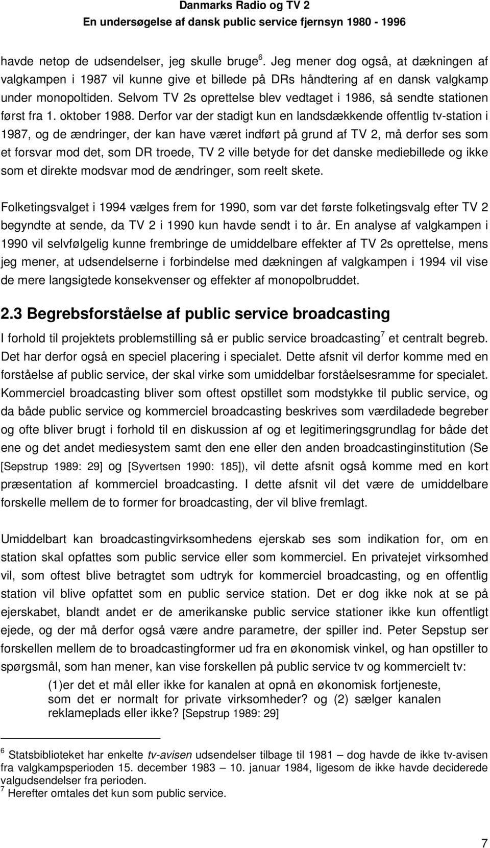 Derfor var der stadigt kun en landsdækkende offentlig tv-station i 1987, og de ændringer, der kan have været indført på grund af TV 2, må derfor ses som et forsvar mod det, som DR troede, TV 2 ville
