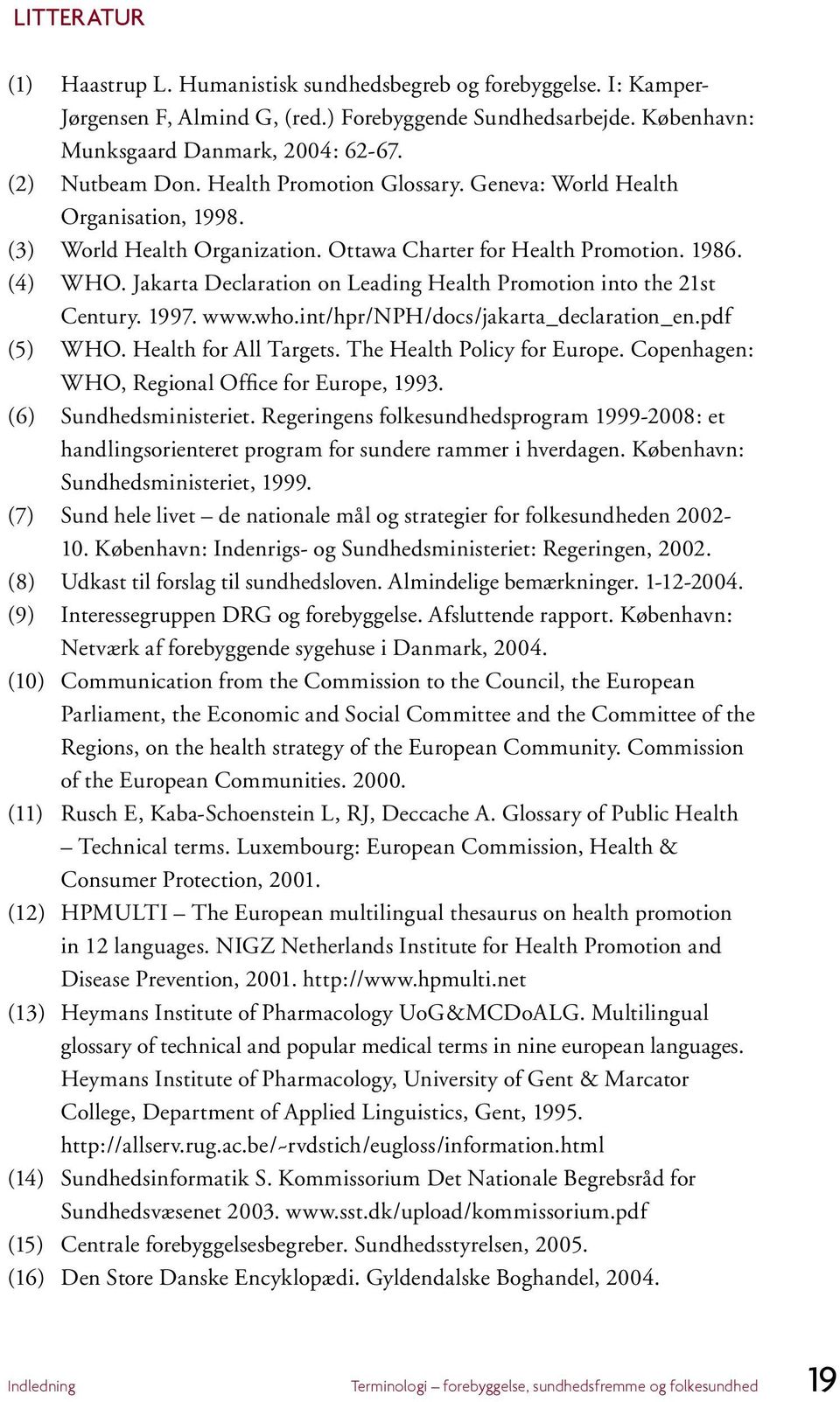 Jakarta Declaration on Leading Health Promotion into the 21st Century. 1997. www.who.int/hpr/nph/docs/jakarta_declaration_en.pdf (5) WHO. Health for All Targets. The Health Policy for Europe.