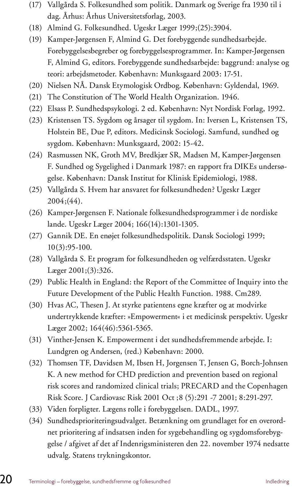 Forebyggende sundhedsarbejde: baggrund: analyse og teori: arbejdsmetoder. København: Munksgaard 2003: 17-51. (20) Nielsen NÅ. Dansk Etymologisk Ordbog. København: Gyldendal, 1969.