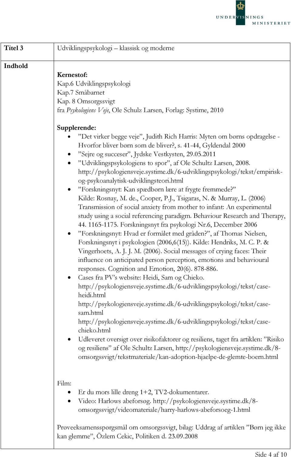 2011 Udviklingspsykologiens to spor, af Ole Schultz Larsen, 2008. http://psykologiensveje.systime.dk/6-udviklingspsykologi/tekst/empiriskog-psykoanalytisk-udviklingsteori.