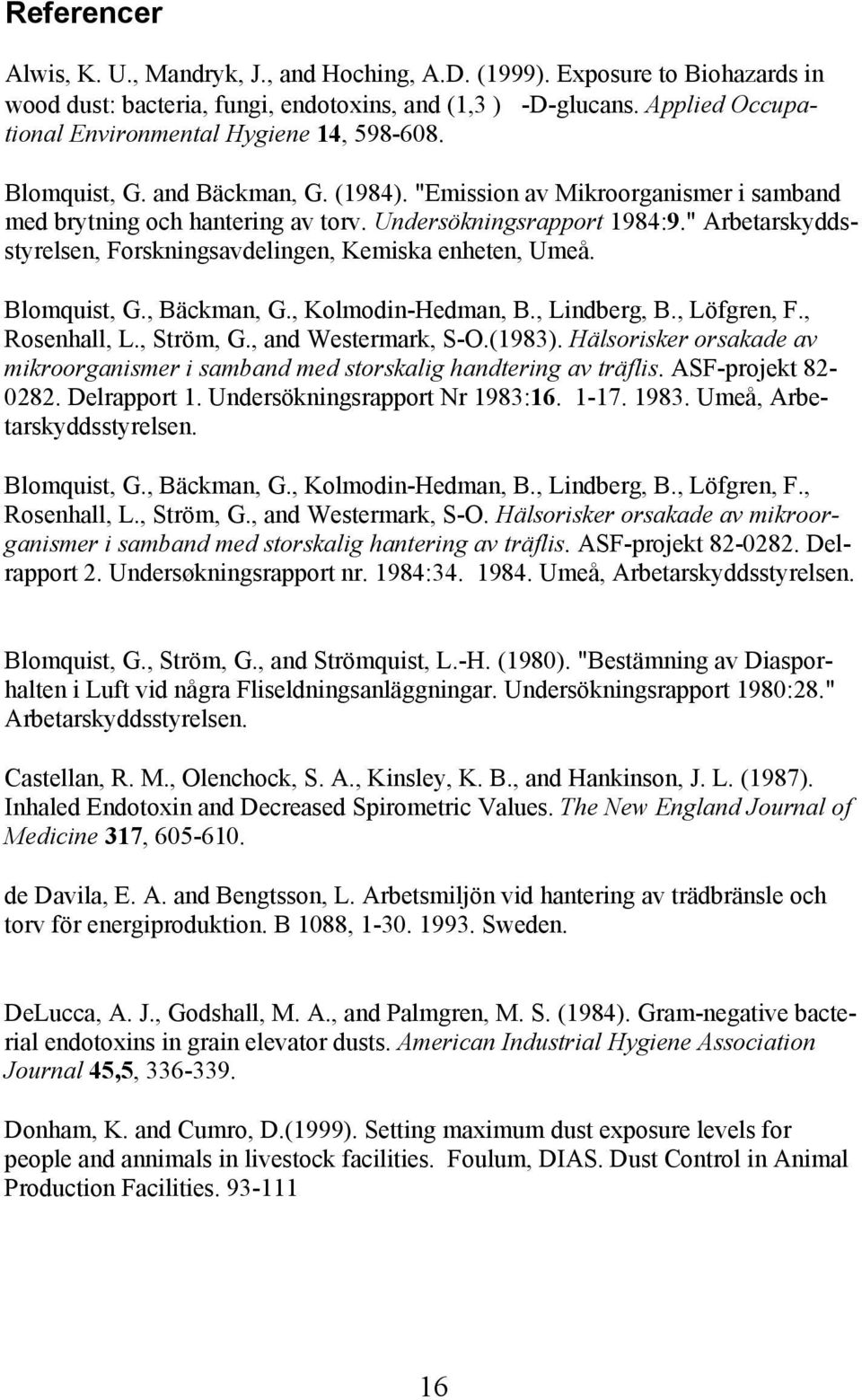 " Arbetarskyddsstyrelsen, Forskningsavdelingen, Kemiska enheten, Umeå. Blomquist, G., Bäckman, G., Kolmodin-Hedman, B., Lindberg, B., Löfgren, F., Rosenhall, L., Ström, G., and Westermark, S-O.(1983).