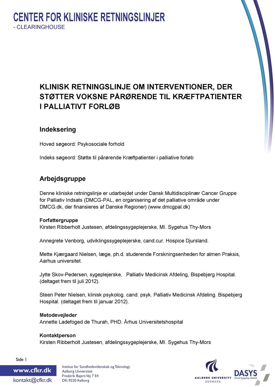 palliative område under DMCG.dk, der finansieres af Danske Regioner) (www.dmcgpal.dk) Forfattergruppe Kirsten Ribberholt Justesen, afdelingssygeplejerske, MI.