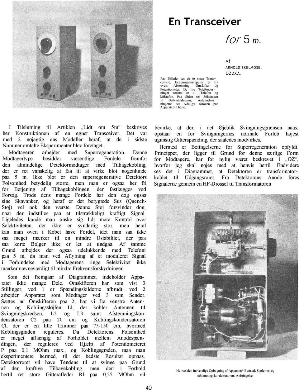 I Tilslutning til Artiklen Lidt om 5m beskrives her Konstruktionen af en egnet Transceiver. Det var med 2 nøjagtig ens Modeller heraf, at de i sidste Nummer omtalte Eksperimenter blev foretaget.