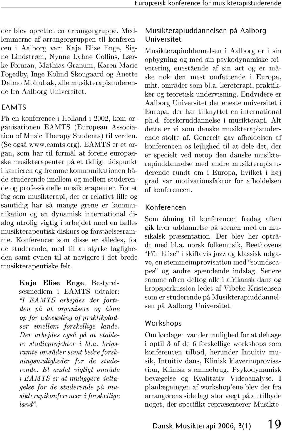 Dalmo Moltubak, alle musikterapistuderende fra Aalborg Universitet. EAMTS På en konference i Holland i 2002, kom organisationen EAMTS (European Association of Music Therapy Students) til verden.