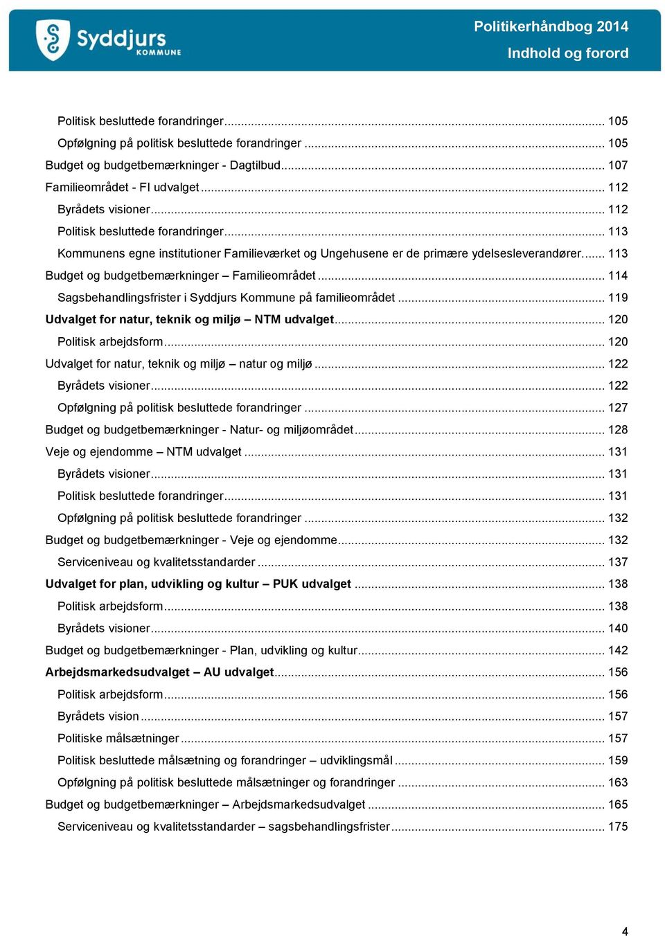 .. 113 Budget og budgetbemærkninger Familieområdet... 114 Sagsbehandlingsfrister i Syddjurs Kommune på familieområdet... 119 Udvalget for natur, teknik og miljø NTM udvalget... 120 Politisk arbejdsform.