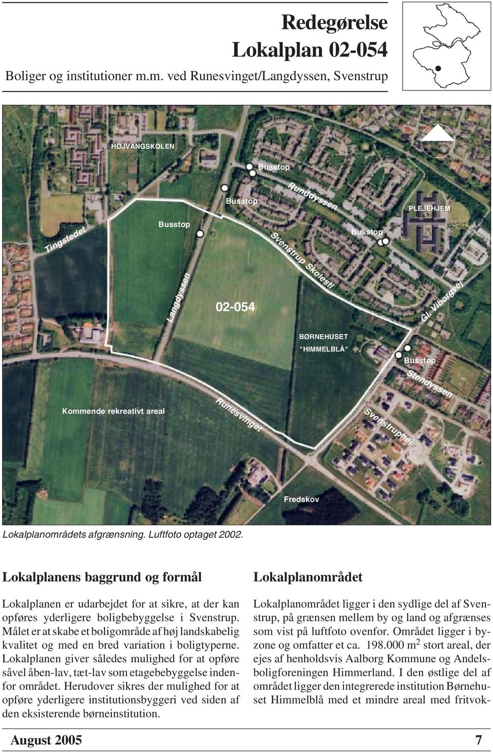 Lokalplanens baggrund og formål Lokalplanen er udarbejdet for at sikre, at der kan opføres yderligere boligbebyggelse i Svenstrup.