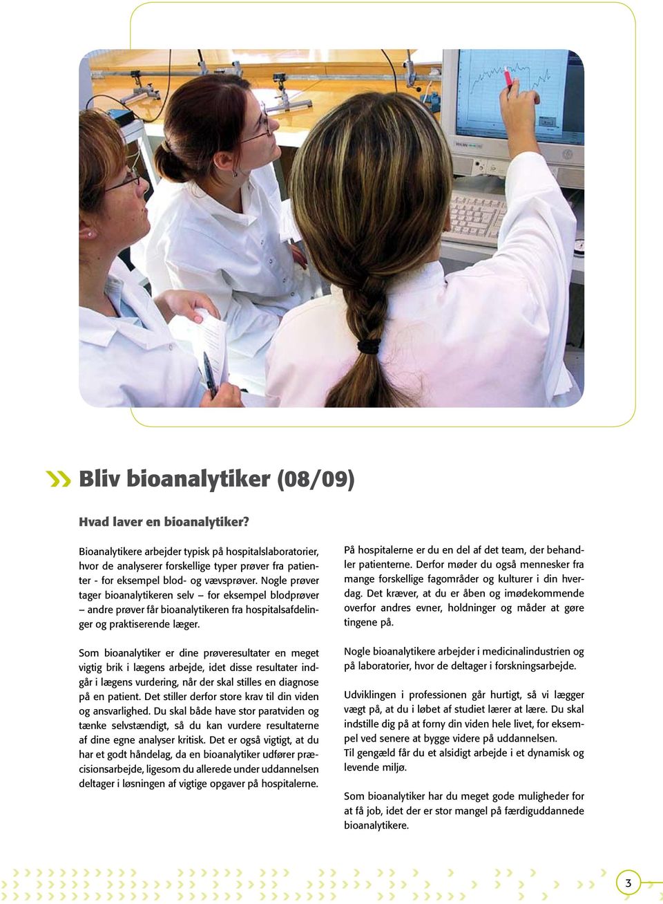 Nogle prøver tager bioanalytikeren selv for eksempel blodprøver andre prøver får bioanalytikeren fra hospitalsafdelinger og praktiserende læger.