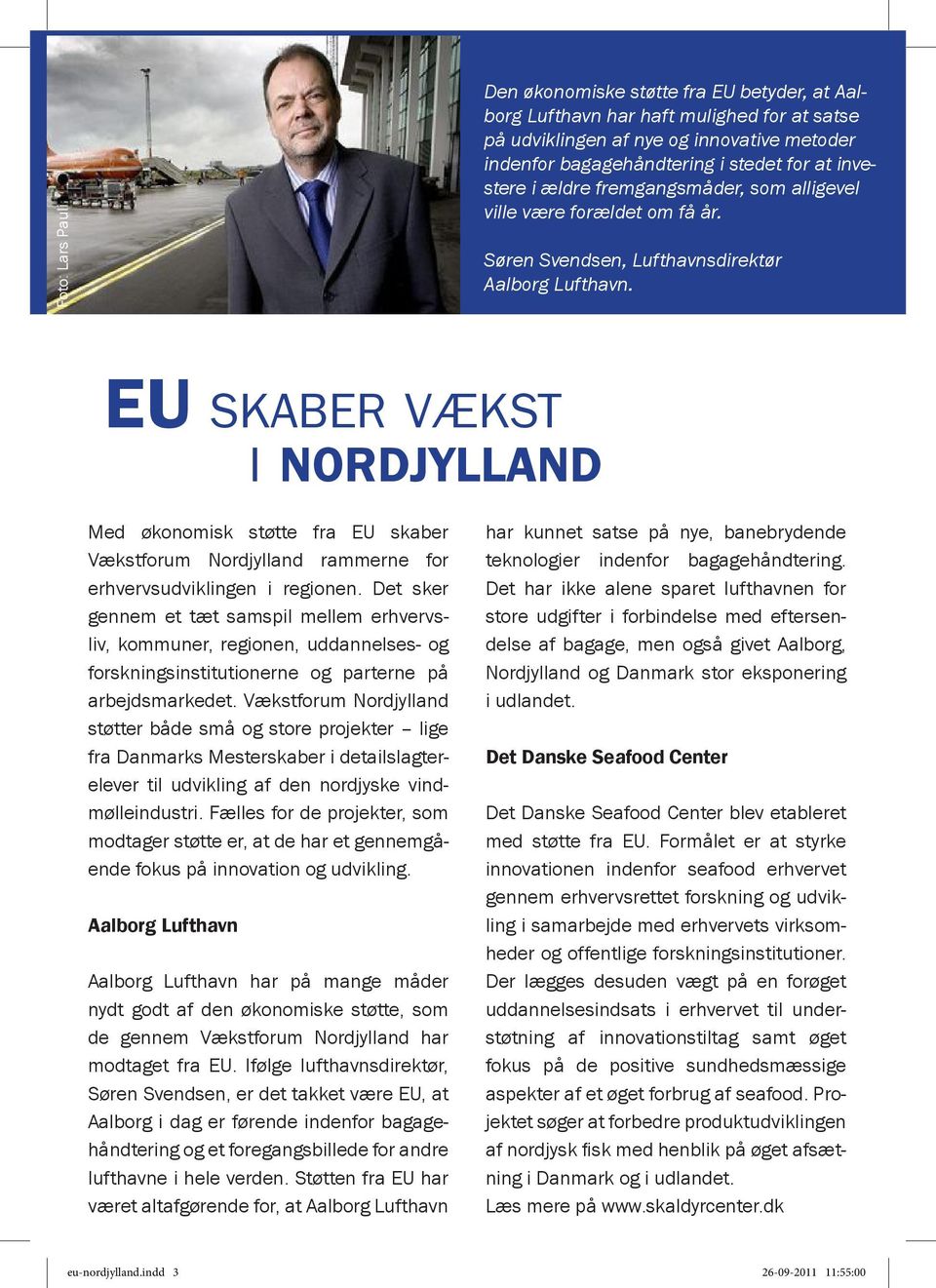 EU skaber vækst i nordjylland Med økonomisk støtte fra EU skaber Vækstforum Nordjylland rammerne for erhvervsudviklingen i regionen.