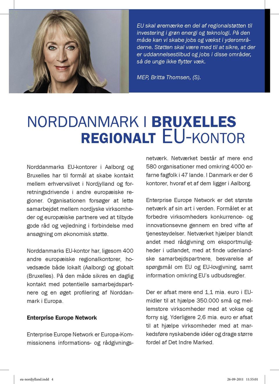 NORDDANMARK I BRUXELLES regionalt EU-kontor Norddanmarks EU-kontorer i Aalborg og Bruxelles har til formål at skabe kontakt mellem erhvervslivet i Nordjylland og forretningsdrivende i andre
