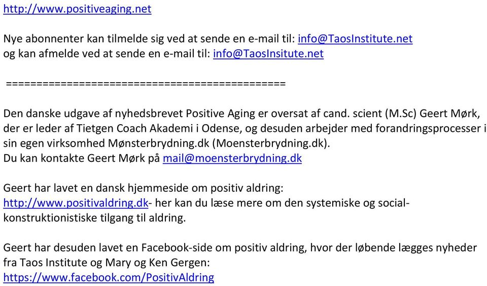 Sc) Geert Mørk, der er leder af Tietgen Coach Akademi i Odense, og desuden arbejder med forandringsprocesser i sin egen virksomhed Mønsterbrydning.dk (Moensterbrydning.dk).