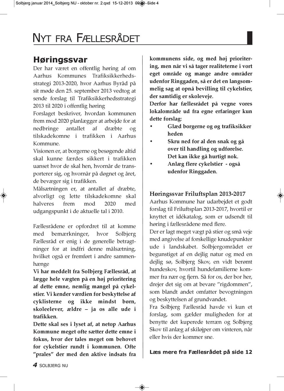 qxd 15-12-2013 09:49 Side 4 Nyt fra fællesrådet Høringssvar Der har været en offentlig høring af om Aarhus Kommunes Trafiksikkerhedsstrategi 2013-2020, hvor Aarhus Byråd på sit møde den 25.