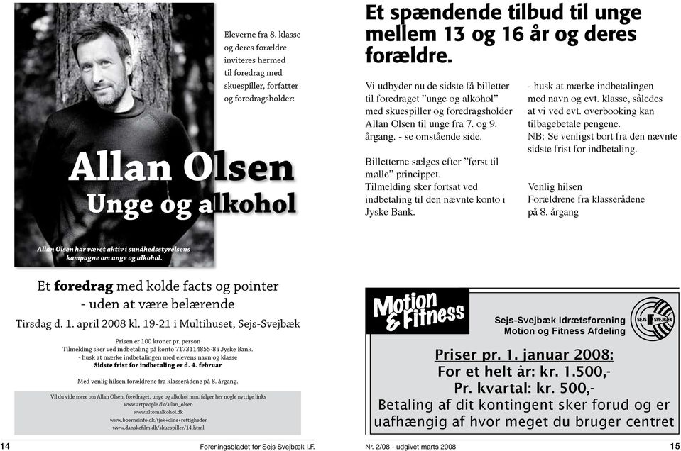 Så betalt dit kontingent med glæde og til tiden.. Allan Olsen har været Send aktiv os i sundhedsstyrelsens en hilsen på vor mail: fitness@sejssvejbaek-if.dk kampagne om unge og alkohol.