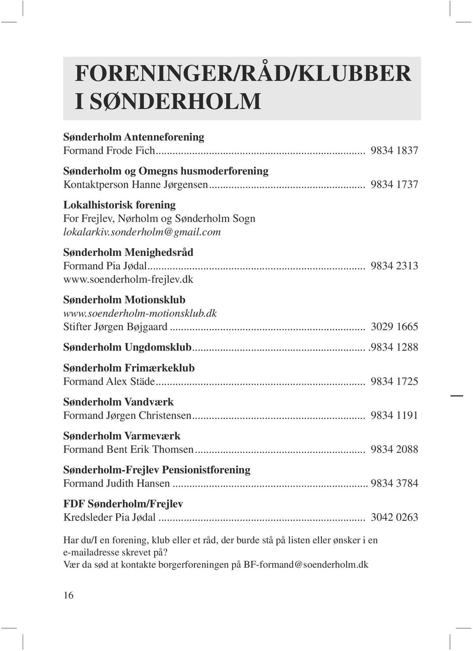 dk Sønderholm Motionsklub www.soenderholm-motionsklub.dk Stifter Jørgen Bøjgaard... 3029 1665 Sønderholm Ungdomsklub....9834 1288 Sønderholm Frimærkeklub Formand Alex Städe.