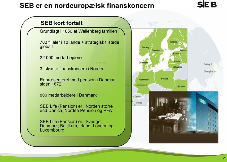 største finanskoncern i Norden Repræsenteret med pension i Danmark siden 1872 800 medarbejdere i Danmark