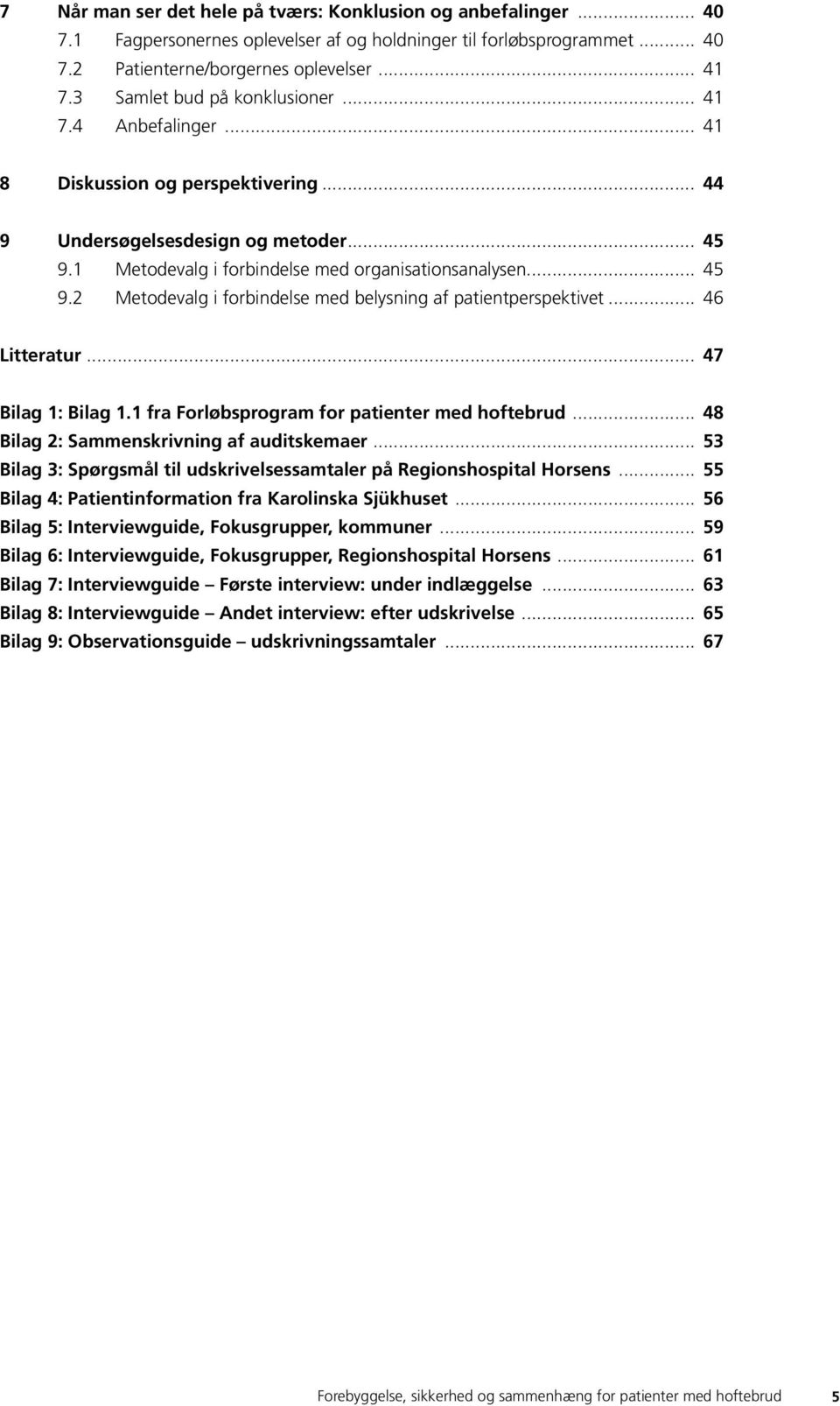1 Metodevalg i forbindelse med organisationsanalysen... 45 9.2 Metodevalg i forbindelse med belysning af patientperspektivet... 46 Litteratur... 47 Bilag 1: Bilag 1.