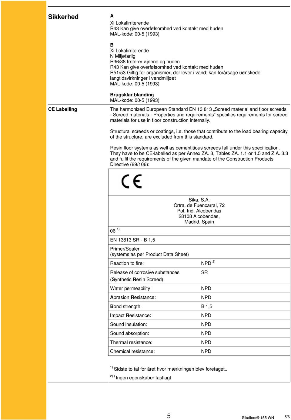 Labelling The harmonized European Standard EN 13 813 Screed material and floor screeds - Screed materials - Properties and requirements specifies requirements for screed materials for use in floor