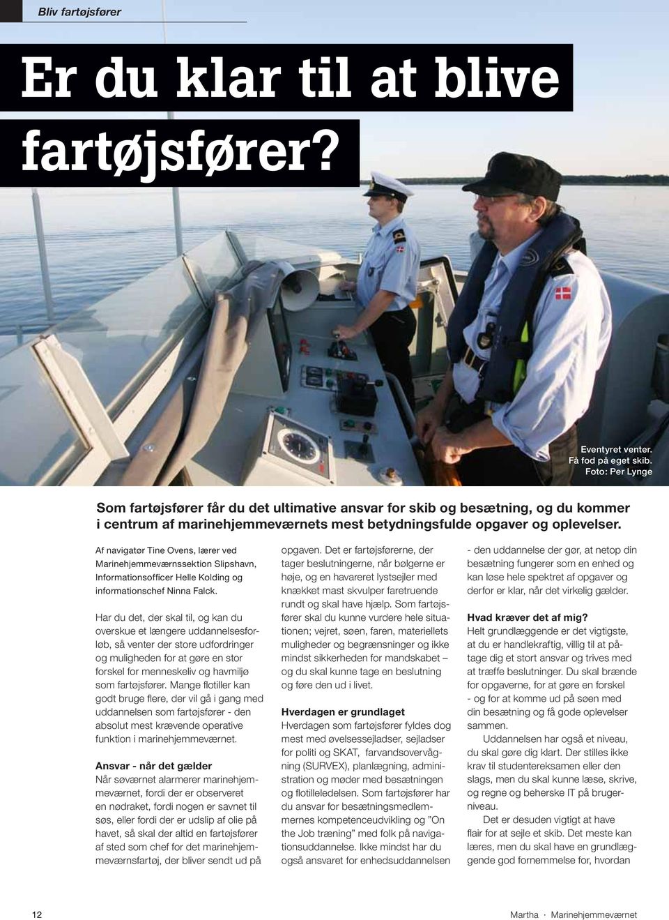 Af navigatør Tine Ovens, lærer ved Marinehjemmeværnssektion Slipshavn, Informationsofficer Helle Kolding og informationschef Ninna Falck.