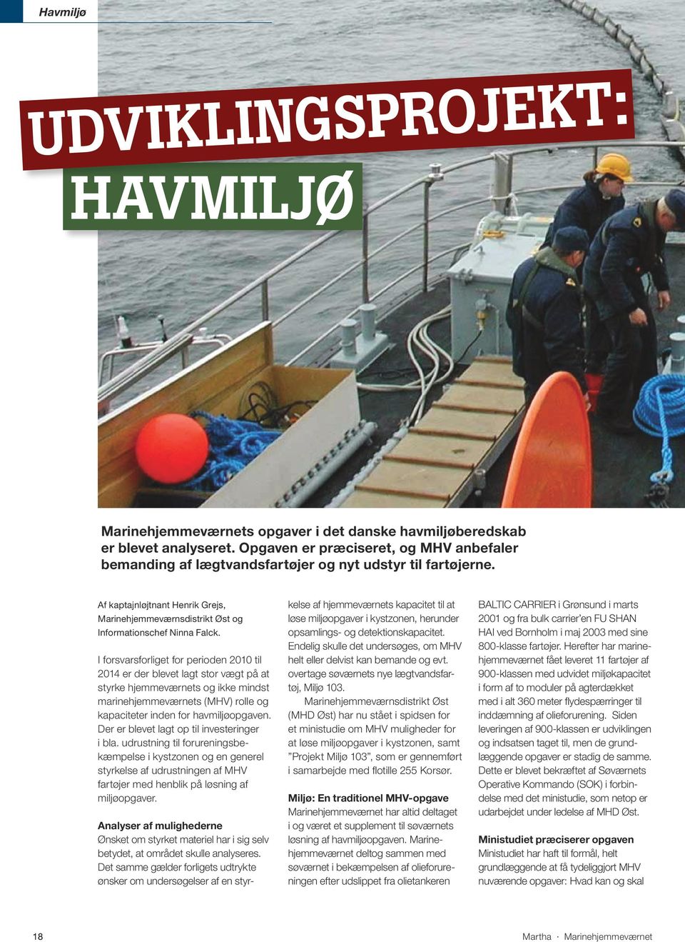 I forsvarsforliget for perioden 2010 til 2014 er der blevet lagt stor vægt på at styrke hjemmeværnets og ikke mindst marinehjemmeværnets (MHV) rolle og kapaciteter inden for havmiljøopgaven.