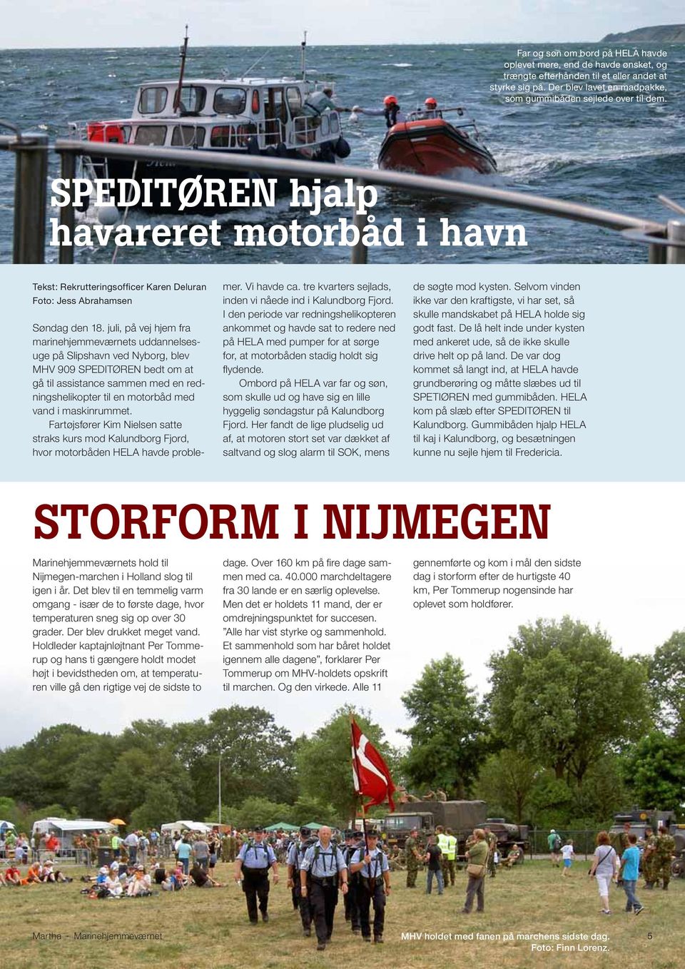 juli, på vej hjem fra marinehjemmeværnets uddannelsesuge på Slipshavn ved Nyborg, blev MHV 909 SPEDITØREN bedt om at gå til assistance sammen med en redningshelikopter til en motorbåd med vand i