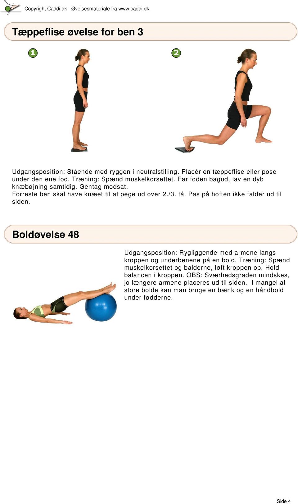 Boldøvelse 48 Udgangsposition: Rygliggende med armene langs kroppen og underbenene på en bold. Træning: Spænd muskelkorsettet og balderne, løft kroppen op.