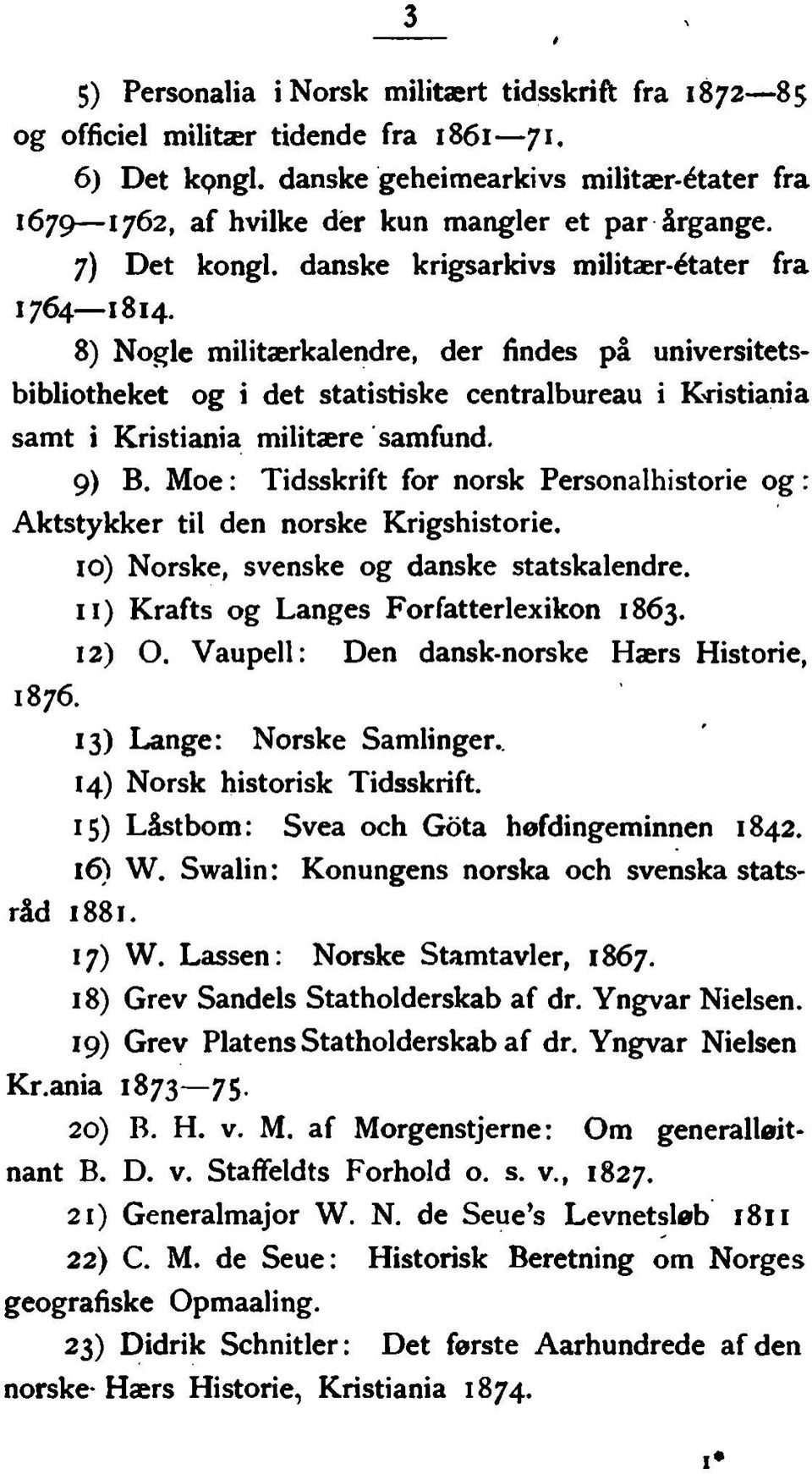 8) Nogle militærkalendre, der findes på universitetsbibliotheket og i det statistiske centralbureau i Kristiania samt i Kristiania militære samfund. 9) B.