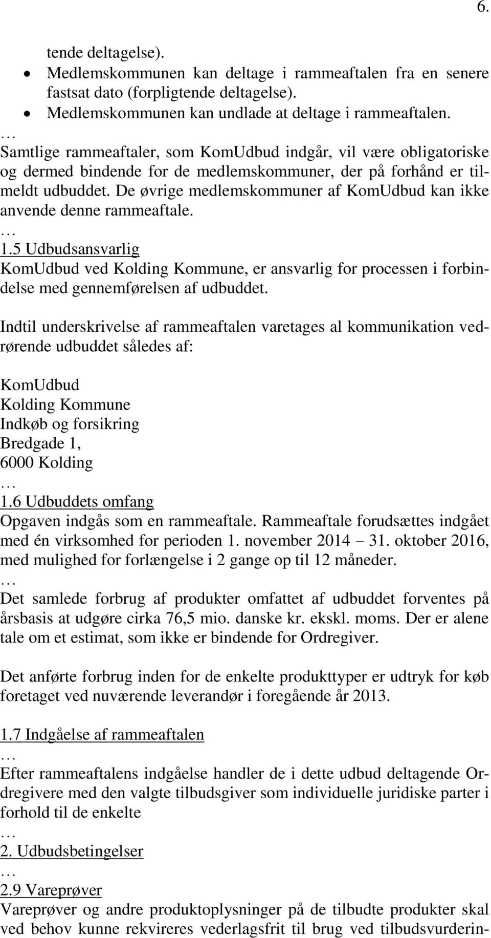De øvrige medlemskommuner af KomUdbud kan ikke anvende denne rammeaftale. 1.5 Udbudsansvarlig KomUdbud ved Kolding Kommune, er ansvarlig for processen i forbindelse med gennemførelsen af udbuddet.