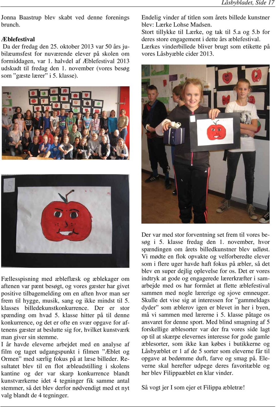 Endelig vinder af titlen som årets billede kunstner blev: Lærke Lohse Madsen. Stort tillykke til Lærke, og tak til 5.a og 5.b for deres store engagement i dette års æblefestival.
